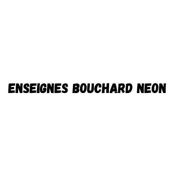 Enseignes Bouchard Neon - Enseignes